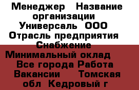 Менеджер › Название организации ­ Универсаль, ООО › Отрасль предприятия ­ Снабжение › Минимальный оклад ­ 1 - Все города Работа » Вакансии   . Томская обл.,Кедровый г.